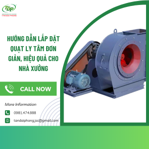 Hướng Dẫn Lắp Đặt Quạt Ly Tâm Đơn Giản, Hiệu Quả Cho Nhà Xưởng